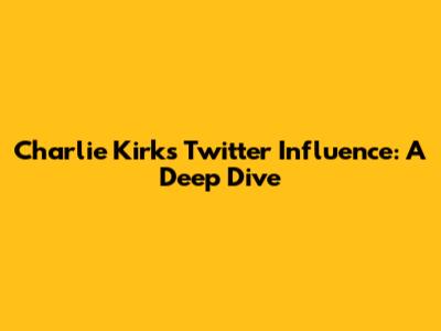 Charlie Kirk's Twitter Influence: A Deep Dive
