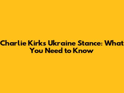 Charlie Kirk's Ukraine Stance: What You Need to Know