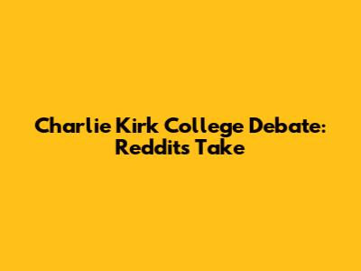 Charlie Kirk College Debate: Reddit's Take