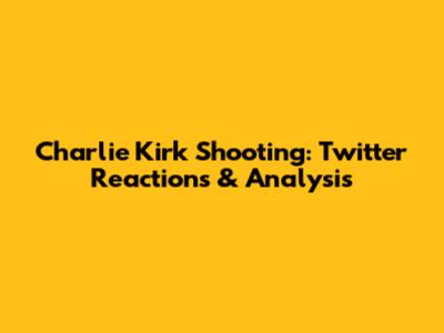 Charlie Kirk Shooting: Twitter Reactions & Analysis