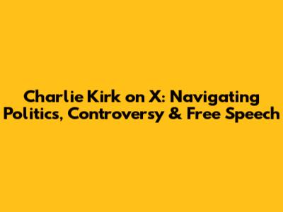 Charlie Kirk on X: Navigating Politics, Controversy & Free Speech
