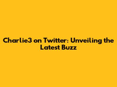 Charlie3 on Twitter: Unveiling the Latest Buzz