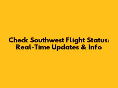 Check Southwest Flight Status: Real-Time Updates & Info
