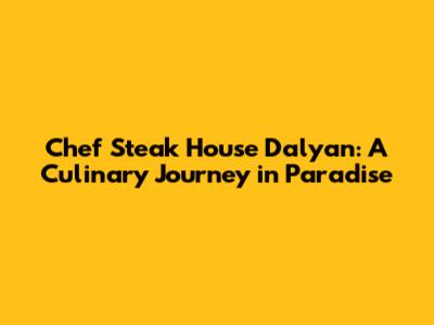 Chef Steak House Dalyan: A Culinary Journey in Paradise
