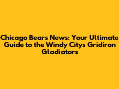 Chicago Bears News: Your Ultimate Guide to the Windy City's Gridiron Gladiators