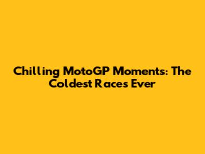 Chilling MotoGP Moments: The Coldest Races Ever