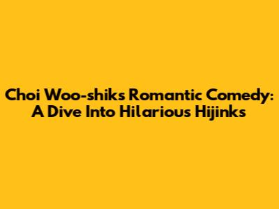 Choi Woo-shik's Romantic Comedy: A Dive Into Hilarious Hijinks
