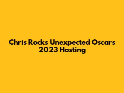 Chris Rock's Unexpected Oscars 2023 Hosting