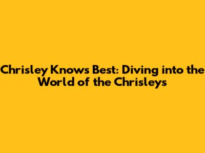 Chrisley Knows Best: Diving into the World of the Chrisleys