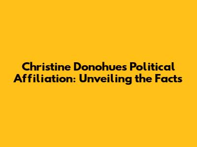 Christine Donohue's Political Affiliation: Unveiling the Facts