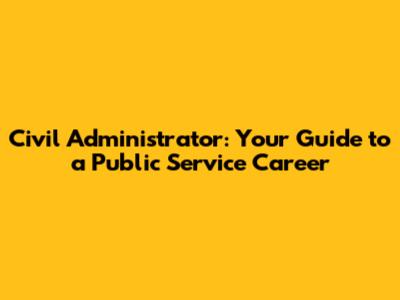 Civil Administrator: Your Guide to a Public Service Career