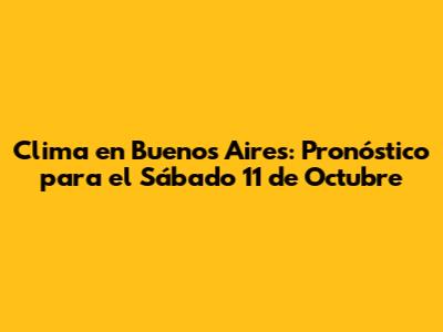 Clima en Buenos Aires: Pronóstico para el Sábado 11 de Octubre