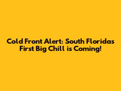 Cold Front Alert: South Florida's First Big Chill is Coming!