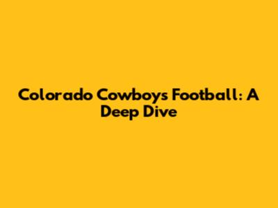 Colorado Cowboys Football: A Deep Dive