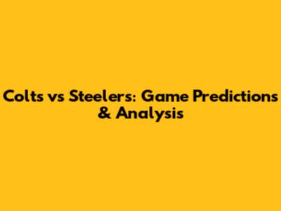 Colts vs Steelers: Game Predictions & Analysis