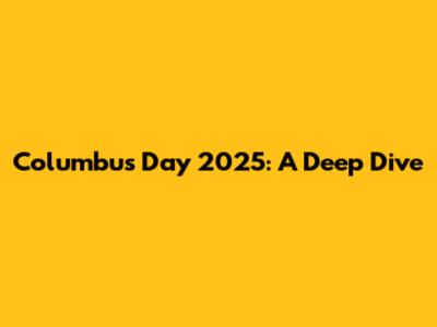 Columbus Day 2025: A Deep Dive