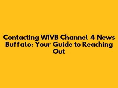 Contacting WIVB Channel 4 News Buffalo: Your Guide to Reaching Out