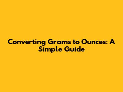 Converting Grams to Ounces: A Simple Guide