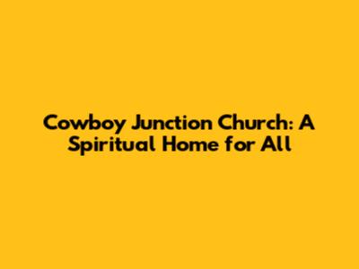 Cowboy Junction Church: A Spiritual Home for All