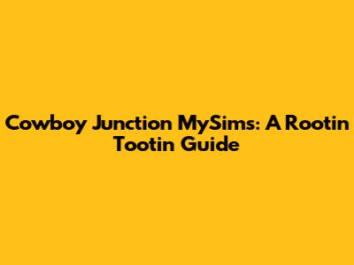 Cowboy Junction MySims: A Rootin' Tootin' Guide