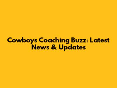 Cowboys Coaching Buzz: Latest News & Updates