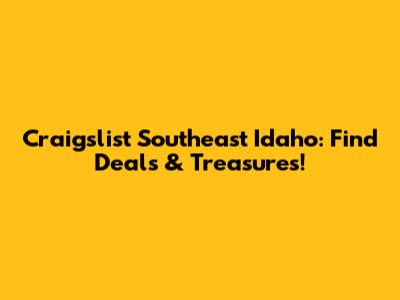 Craigslist Southeast Idaho: Find Deals & Treasures!