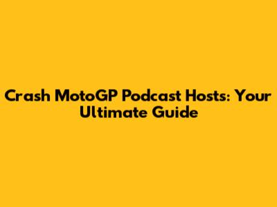 Crash MotoGP Podcast Hosts: Your Ultimate Guide