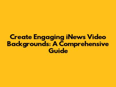 Create Engaging iNews Video Backgrounds: A Comprehensive Guide