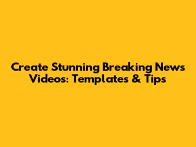 Create Stunning Breaking News Videos: Templates & Tips
