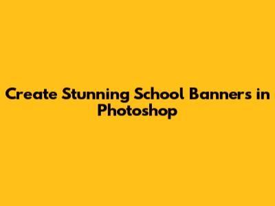 Create Stunning School Banners in Photoshop