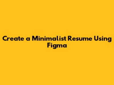 Create a Minimalist Resume Using Figma