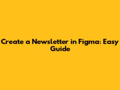 Create a Newsletter in Figma: Easy Guide