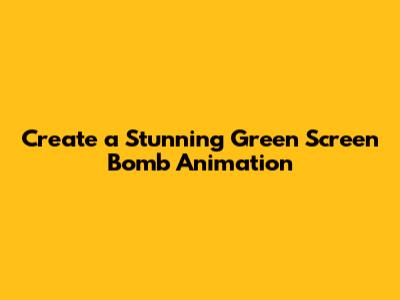Create a Stunning Green Screen Bomb Animation