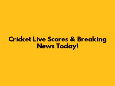 Cricket Live Scores & Breaking News Today!