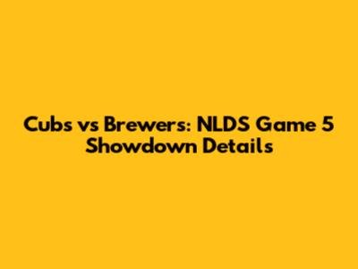 Cubs vs Brewers: NLDS Game 5 Showdown Details