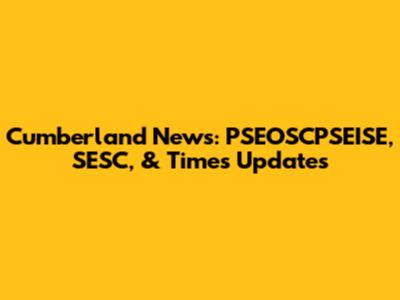 Cumberland News: PSEOSCPSEISE, SESC, & Times Updates