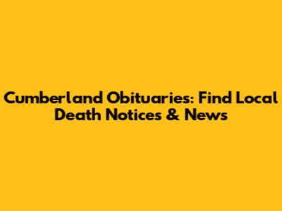 Cumberland Obituaries: Find Local Death Notices & News