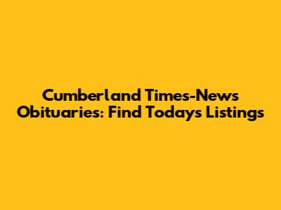 Cumberland Times-News Obituaries: Find Today's Listings