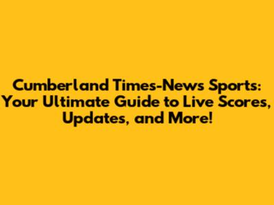 Cumberland Times-News Sports: Your Ultimate Guide to Live Scores, Updates, and More!