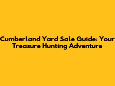 Cumberland Yard Sale Guide: Your Treasure Hunting Adventure