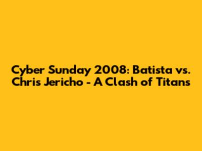 Cyber Sunday 2008: Batista vs. Chris Jericho - A Clash of Titans