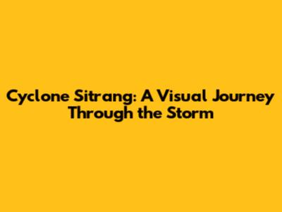 Cyclone Sitrang: A Visual Journey Through the Storm