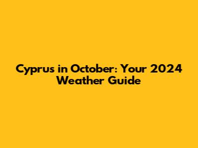 Cyprus in October: Your 2024 Weather Guide