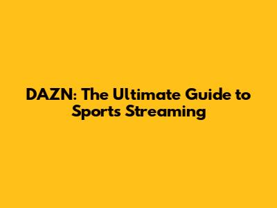 DAZN: The Ultimate Guide to Sports Streaming