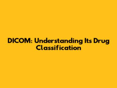 DICOM: Understanding Its Drug Classification