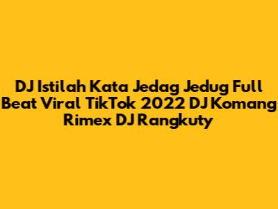 DJ Istilah Kata Jedag Jedug Full Beat Viral TikTok 2022 DJ Komang Rimex DJ Rangkuty