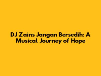 DJ Zain's 'Jangan Bersedih': A Musical Journey of Hope