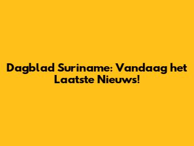 Dagblad Suriname: Vandaag het Laatste Nieuws!