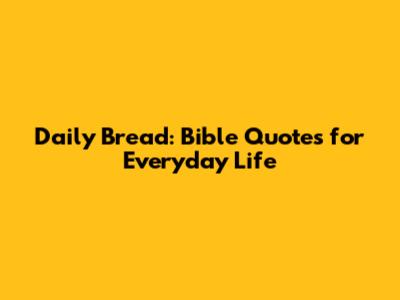 Daily Bread: Bible Quotes for Everyday Life