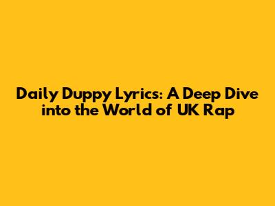 Daily Duppy Lyrics: A Deep Dive into the World of UK Rap